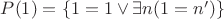 $P(1)=\{1=1 \vee \exists n (1=n')\}$