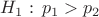$H_1:\,p_1>p_2$ $H_1:\,p_1>p_2$
