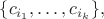 $\{c_{i_1},\ldots,c_{i_k}\},$