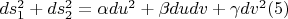 $ds_1^2+ds_2^2=\alpha du^2+\beta du dv+ \gamma dv^2\eqno(5) $