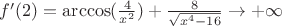 $f'(2) = \arccos(\frac{4}{x^2})+\frac{8}{\sqrt{x^4- 16}} \to + \infty$