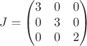 $$J=\begin{pmatrix}
3 & 0 & 0 \\
0 & 3 & 0 \\
0 & 0 & 2
\end{pmatrix}$$ $$J=\begin{pmatrix}
3 & 0 & 0 \\
0 & 3 & 0 \\
0 & 0 & 2
\end{pmatrix}$$