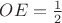 $OE=\frac{1}{2}$ $OE=\frac{1}{2}$
