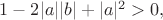 $1-2|a||b|+|a|^2>0,$