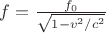 $f=\frac{f_{0}}{\sqrt{1-v^2/c^2}}$