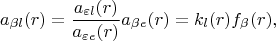 $$ a_{\beta l}(r) = \dfrac{a_{\varepsilon l}(r)}{a_{\varepsilon e}(r)}a_{\beta e}(r) = k_{l}(r) f_\beta(r),$$