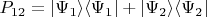 $P_{12}=|\Psi_1 \rangle \langle \Psi_1 |+|\Psi_2 \rangle \langle \Psi_2 |$
