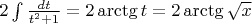 $2\int \frac {dt}{t^2+1} = 2 \arctg t = 2 \arctg \sqrt x$