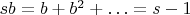 $sb=b+b^2+\ldots=s-1$