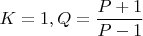 $K=1,Q=\dfrac{P+1}{P-1}$