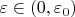 $\varepsilon\in(0,\varepsilon_0)$