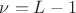 $\nu = L-1$