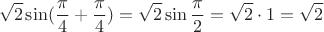 $$\sqrt 2 \sin (\frac \pi 4+\frac \pi 4)=\sqrt 2 \sin \frac \pi 2=\sqrt 2\cdot 1=\sqrt2$$