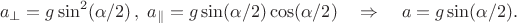 $$
a_\perp=g\sin^2(\alpha/2)\,,\;a_{\|}=g\sin(\alpha/2)\cos(\alpha/2)\quad\Rightarrow\quad
a=g\sin(\alpha/2).
$$