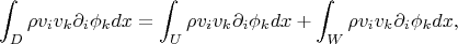 $$\int_D\rho v_iv_k\partial_i\phi_k dx=\int_U\rho v_iv_k\partial_i\phi_k dx+\int_W\rho v_iv_k\partial_i\phi_k dx,$$