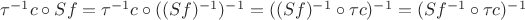 $\tau^{-1} c \circ Sf = \tau^{-1} c \circ ((Sf)^{-1})^{-1} = ((Sf)^{-1} \circ \tau c)^{-1} = (Sf^{-1} \circ \tau c)^{-1}$