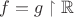 $f = g \upharpoonright \mathbb{R}$
