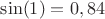 $\sin(1)=0,84$