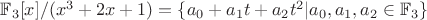 $\mathbb{F}_3[x]/(x^3+2x+1) = \{a_0 + a_1t + a_2t^2| a_0, a_1, a_2 \in \mathbb{F}_3\}$