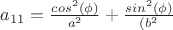 $a_{11} = \frac{cos^2(\phi)}{a^2}+\frac{sin^2(\phi)}{(b^2}$