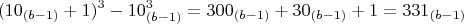 $$(10_{(b-1) }+1)^3-10_{(b-1)}^3=300_{(b-1)}+ 30_{(b-1)}+1=331_{(b-1)}$$