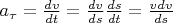 $a_\tau=\frac{dv}{dt}=\frac{dv}{ds}\frac{ds}{dt}=\frac{vdv}{ds}$