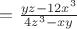 $=\frac {yz-12x^3} {4z^3-xy}$
