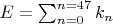 $E=\sum^{n=47}_{n=0}k_{n}$