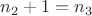 $n_2+1 = n_3$