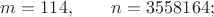 $m=114,\qquad n=3558164;$