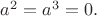 $a^2=a^3=0.$