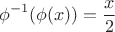$$\phi^{-1}(\phi(x))=\frac{x}{2}