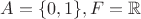 $A = \{0,1\}, F=\mathbb R$