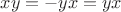 $xy = -yx = yx$