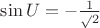 $\sin U = -\frac{{1}}\sqrt{2}$