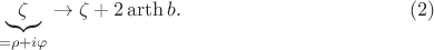 $$\underbrace{\zeta}_{{=}\rho+i \varphi}\to\zeta+2\operatorname{arth} b.\eqno(2)$$