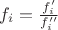 $f_i=\frac{f_i'}{f_i''}$