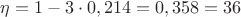 $\eta = 1 - 3 \cdot 0,214 = 0,358 = 36$ $\eta = 1 - 3 \cdot 0,214 = 0,358 = 36$