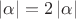 $|\alpha| = 2\, |\alpha|$