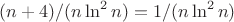 $(n+4)/(n \ln^2  n)=1/(n \ln^2  n)$