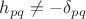 $h_{pq}\ne-\delta_{pq}$