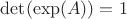 $\det(\exp(A))=1$