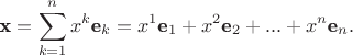 $$\textbf{x} = \sum_{k=1}^{n}x^{k}\textbf{e}_{k} = x^1\textbf{e}_{1}+x^2\textbf{e}_{2}+...+x^n\textbf{e}_{n}.$$ $$\textbf{x} = \sum_{k=1}^{n}x^{k}\textbf{e}_{k} = x^1\textbf{e}_{1}+x^2\textbf{e}_{2}+...+x^n\textbf{e}_{n}.$$