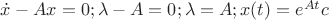 $\dot{x}-Ax=0; \lambda -A=0; \lambda =A; x(t)=e^{At}c$