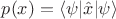 $p(x) = \langle \psi \lvert \hat{x} \lvert \psi \rangle$