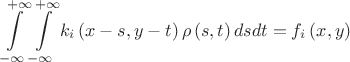 $$\[\int\limits_{ - \infty }^{ + \infty } {\int\limits_{ - \infty }^{ + \infty } {k_i \left( {x - s,y - t} \right)\rho \left( {s,t} \right)dsdt = f_i \left( {x,y} \right)} } \]$$