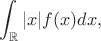$$
\int_{\mathbb R} |x| f(x) dx,
$$