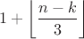 $$1+\left\lfloor \frac{n-k}{3}\right\rfloor$$
