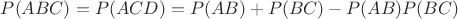 $ P(ABC) = P (ACD) = P(AB) + P(BC) - P(AB) \cnot P(BC) $