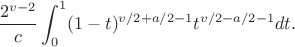 $$\frac {2^{v-2}} c \int_0^1 (1-t)^{ v/2+a/2 -1}t^{ v/2-a/2 -1} dt. $$